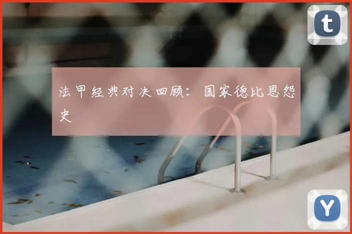 法甲经典对决回顾：国家德比恩怨史
