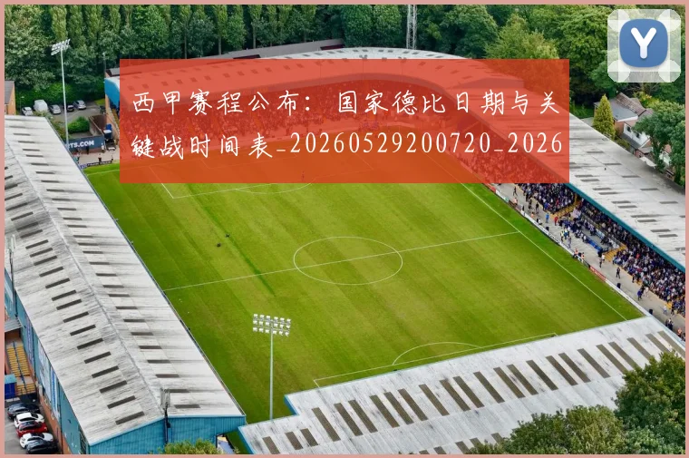 西甲赛程公布：国家德比日期与关键战时间表_20260529200720_20260703181923